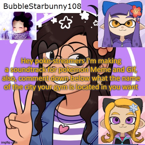 Bubble announcement picrew/inkling | Hey poke-streamers I'm making a soundtrack for pokemon Meme and Gif, also, comment down below what the name of the city your gym is located in you want | image tagged in bubble announcement picrew/inkling | made w/ Imgflip meme maker