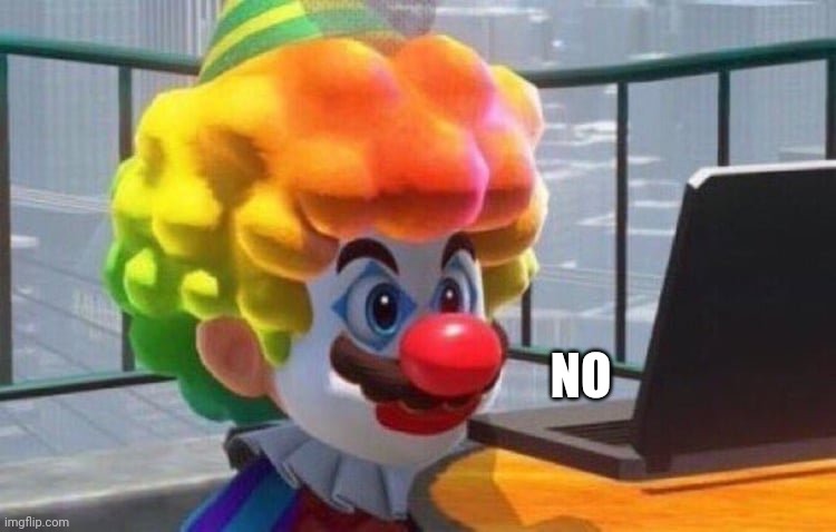 Clown Mario | NO | image tagged in clown mario | made w/ Imgflip meme maker