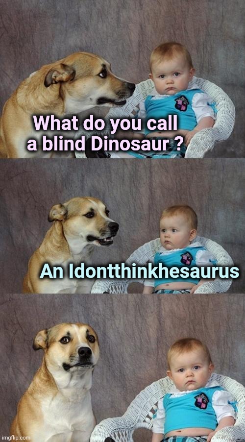 Dad Joke Dog Meme | What do you call a blind Dinosaur ? An Idontthinkhesaurus | image tagged in memes,dad joke dog | made w/ Imgflip meme maker