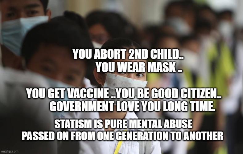 PRAY FOR CHINA | YOU ABORT 2ND CHILD..               YOU WEAR MASK ..                       
 YOU GET VACCINE ..YOU BE GOOD CITIZEN..        
  GOVERNMENT LOVE YOU LONG TIME. STATISM IS PURE MENTAL ABUSE PASSED ON FROM ONE GENERATION TO ANOTHER | image tagged in pray for china | made w/ Imgflip meme maker