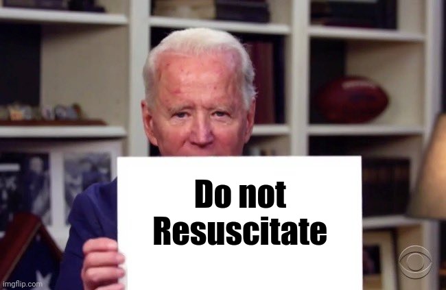 Joe Biden sign | Do not
   Resuscitate | image tagged in joe biden sign | made w/ Imgflip meme maker