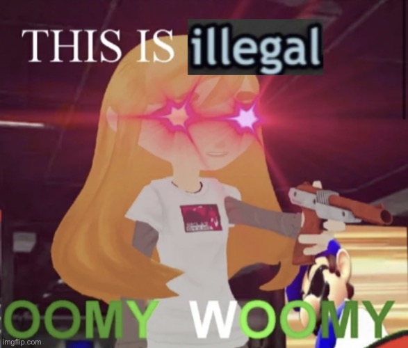This is illegal oomy woomy | image tagged in this is illegal oomy woomy | made w/ Imgflip meme maker