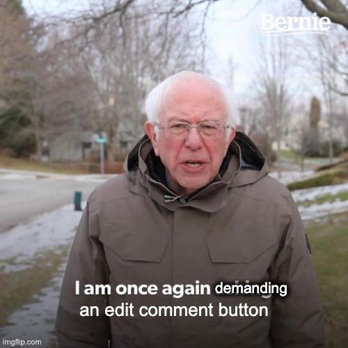 Seriously, why doesn't this decade-old site have it yet?! | demanding; an edit comment button | image tagged in memes,bernie i am once again asking for your support | made w/ Imgflip meme maker