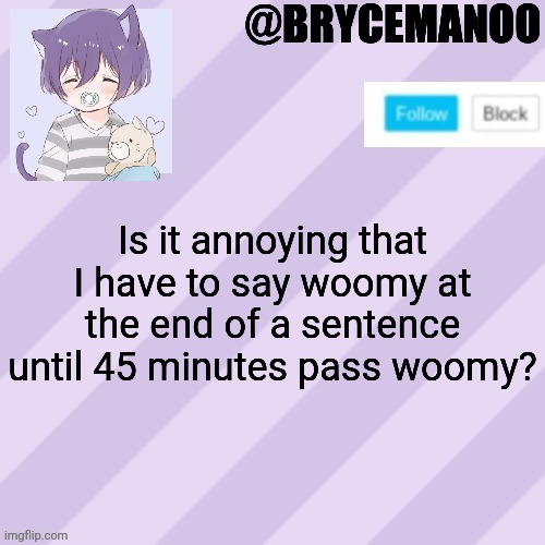 BrycemanOO new announcement template | Is it annoying that I have to say woomy at the end of a sentence until 45 minutes pass woomy? | image tagged in brycemanoo new announcement template | made w/ Imgflip meme maker