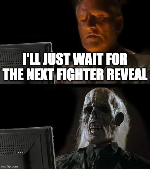 I'll Just Wait Here | I'LL JUST WAIT FOR THE NEXT FIGHTER REVEAL | image tagged in memes,i'll just wait here | made w/ Imgflip meme maker