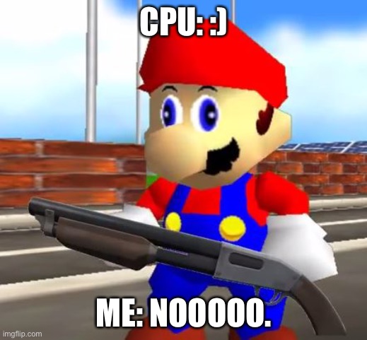 Vs. Mario. Smash Ultimate | CPU: :); ME: NOOOOO. | image tagged in smg4 shotgun mario | made w/ Imgflip meme maker