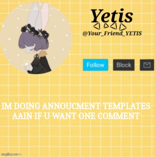 ya | IM DOING ANNOUCMENT TEMPLATES AAIN IF U WANT ONE COMMENT | image tagged in yetis template- yelllow | made w/ Imgflip meme maker