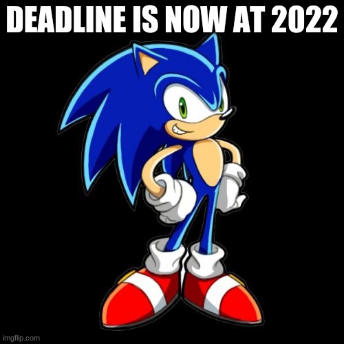 new deadline | DEADLINE IS NOW AT 2022 | image tagged in memes,you're too slow sonic | made w/ Imgflip meme maker