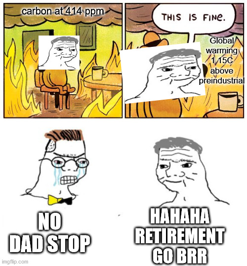 noo dad stop |  Global warming
1.15C above preindustrial; carbon at 414 ppm; NO DAD STOP; HAHAHA
RETIREMENT
GO BRR | image tagged in memes,this is fine,zoomer vs boomer,global warming | made w/ Imgflip meme maker