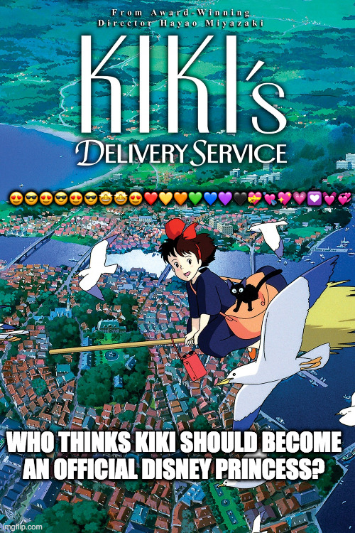 KIKI BEST ANIME, AND FROM DISNEY!!! | 😍😎😍😎😍😎🤩🤩😍❤️💛🧡💚💙💜🖤💝💘💖💗💟💓💞; WHO THINKS KIKI SHOULD BECOME AN OFFICIAL DISNEY PRINCESS? | image tagged in kiki best anime and from disney | made w/ Imgflip meme maker