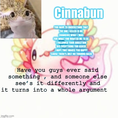 Have you guys ever said something , and someone else see’s it differently and it turns into a whole argument | made w/ Imgflip meme maker