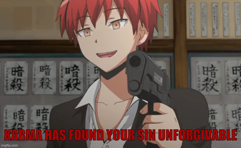 new template of mine | KARMA HAS FOUND YOUR SIN UNFORGIVABLE | image tagged in assassination classroom,karma | made w/ Imgflip meme maker