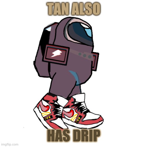 TAN ALSO HAS DRIP | made w/ Imgflip meme maker