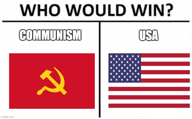comment would win | COMMUNISM; USA | image tagged in who would win | made w/ Imgflip meme maker