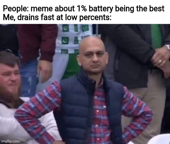 This is why you shouldn't buy whatever phone Im using (idk what kind it is) | People: meme about 1% battery being the best
Me, drains fast at low percents: | image tagged in bald indian guy | made w/ Imgflip meme maker