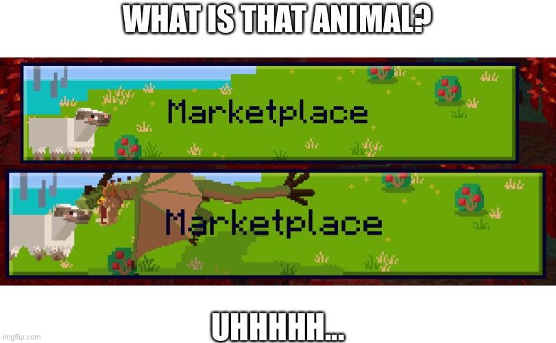 WHAT IS THAT ANIMAL? UHHHHH... | image tagged in minecraft | made w/ Imgflip meme maker