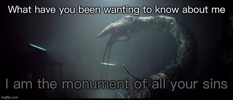 Eeeeee | What have you been wanting to know about me | image tagged in the monument of all your sins | made w/ Imgflip meme maker