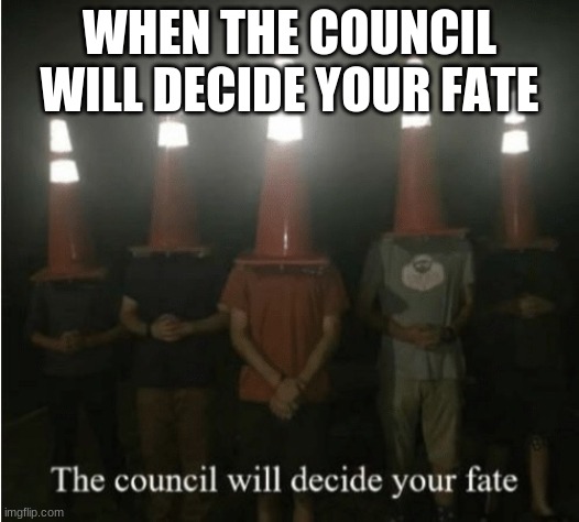 Remember this trend? | WHEN THE COUNCIL WILL DECIDE YOUR FATE | image tagged in the council will decide your fate | made w/ Imgflip meme maker