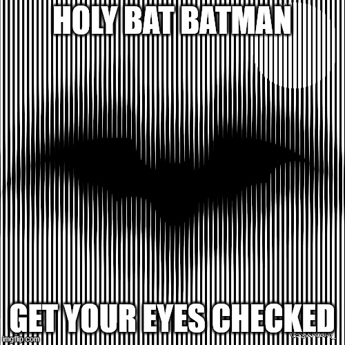 holy bat batman; get your eyes checked | HOLY BAT BATMAN GET YOUR EYES CHECKED | image tagged in holy bat batman get your eyes checked | made w/ Imgflip meme maker