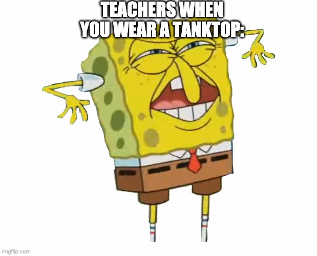 school meme | TEACHERS WHEN YOU WEAR A TANKTOP: | image tagged in school memes | made w/ Imgflip meme maker