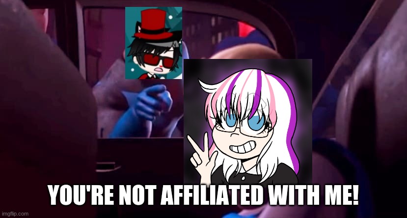 Alexmenticia is not affiliated with Albert | YOU'RE NOT AFFILIATED WITH ME! | image tagged in you're not affiliated with me | made w/ Imgflip meme maker