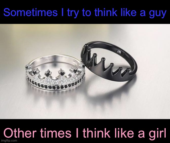 Sometimes I try to think like a guy Other times I think like a girl | made w/ Imgflip meme maker