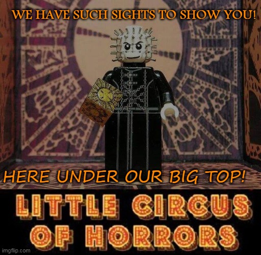 Little Circus of Horrors | WE HAVE SUCH SIGHTS TO SHOW YOU! HERE UNDER OUR BIG TOP! | image tagged in circus,horror,little circus of horrors,facebook,pinhead | made w/ Imgflip meme maker