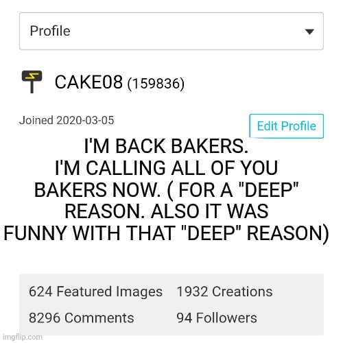 Now you have you wait another day for me to return. | I'M BACK BAKERS.
I'M CALLING ALL OF YOU BAKERS NOW. ( FOR A "DEEP" REASON. ALSO IT WAS FUNNY WITH THAT "DEEP" REASON) | made w/ Imgflip meme maker