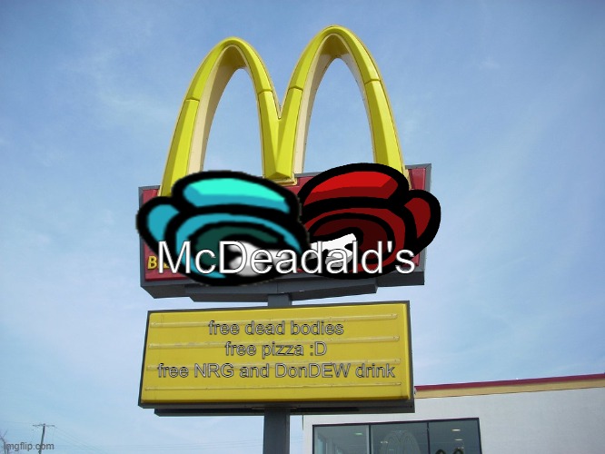 among us mcdonald's | McDeadald's; free dead bodies
free pizza :D
free NRG and DonDEW drink | image tagged in heehee,hell,hell0 | made w/ Imgflip meme maker
