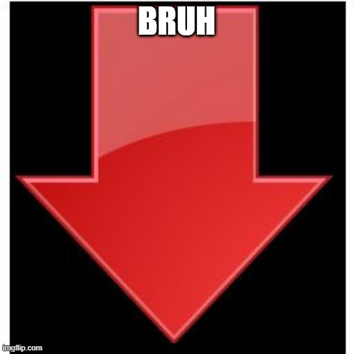 downvotes | BRUH | image tagged in downvotes | made w/ Imgflip meme maker