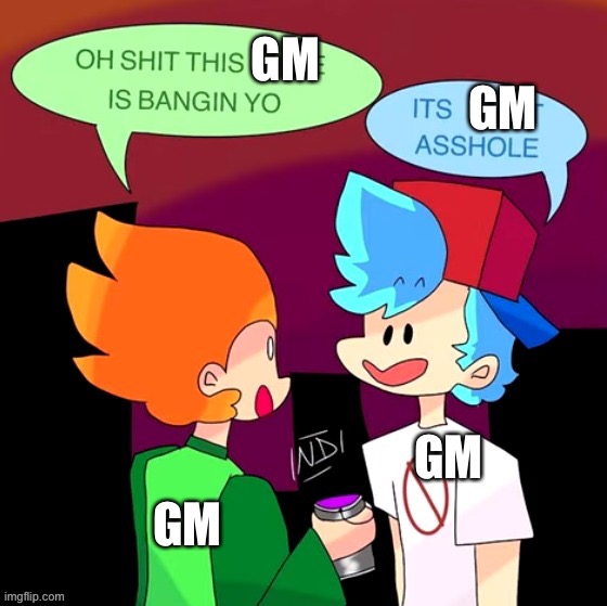 Pico drinks a paint | GM; GM; GM; GM | image tagged in pico drinks a paint | made w/ Imgflip meme maker