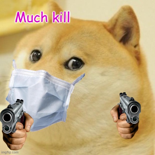 first post here | Much kill | image tagged in memes to meme,doge | made w/ Imgflip meme maker