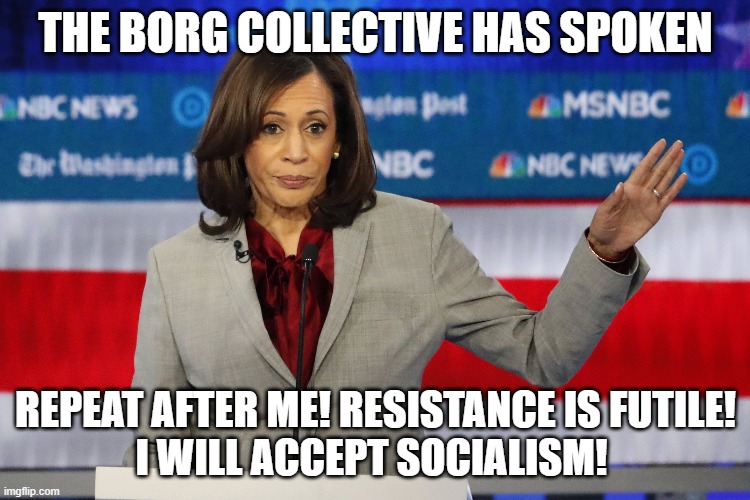 Lord Kamala | THE BORG COLLECTIVE HAS SPOKEN; REPEAT AFTER ME! RESISTANCE IS FUTILE!
I WILL ACCEPT SOCIALISM! | image tagged in kamala harris,socialism,star trek | made w/ Imgflip meme maker