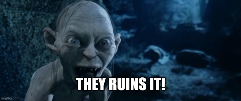 You Ruins It!!! | THEY RUINS IT! | image tagged in you ruins it | made w/ Imgflip meme maker