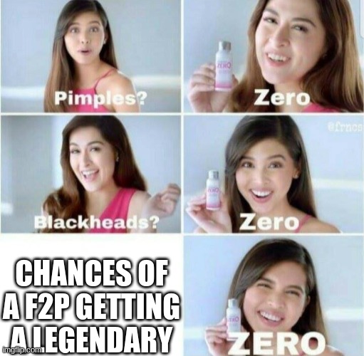 Pimples, Zero! | CHANCES OF A F2P GETTING A LEGENDARY | image tagged in pimples zero | made w/ Imgflip meme maker