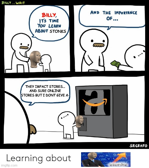 Billy Learning About Money | STONKS; THEY IMPACT STORES...
AND SURE ONLINE STORES BUT I DONT GIVE A- | image tagged in billy learning about money | made w/ Imgflip meme maker