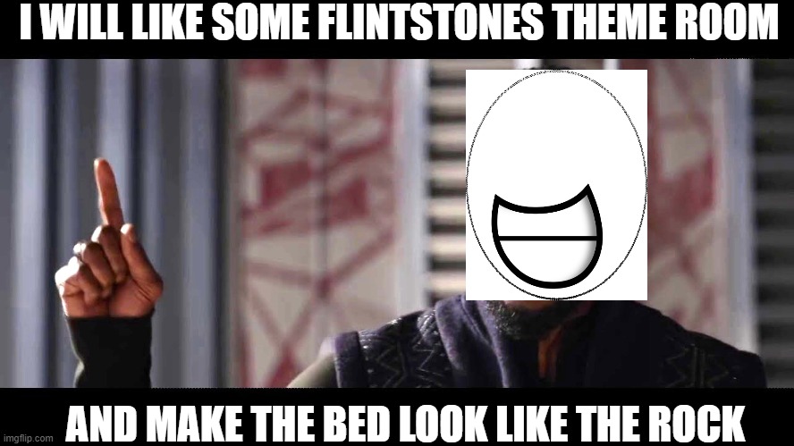 just joined the stream | I WILL LIKE SOME FLINTSTONES THEME ROOM; AND MAKE THE BED LOOK LIKE THE ROCK | image tagged in give this man a shield,hotel,room,flintstones | made w/ Imgflip meme maker