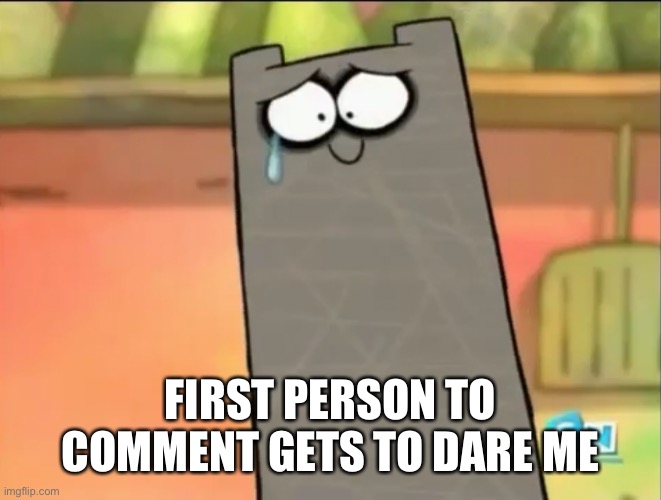 Tear of joy Schnitzel | FIRST PERSON TO COMMENT GETS TO DARE ME | image tagged in tear of joy schnitzel | made w/ Imgflip meme maker
