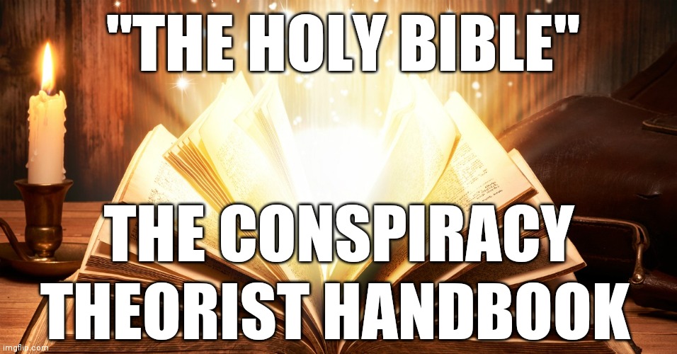 Conspiracy Theory Handbook | "THE HOLY BIBLE"; THE CONSPIRACY; THEORIST HANDBOOK | image tagged in holy bible,conspiracy | made w/ Imgflip meme maker