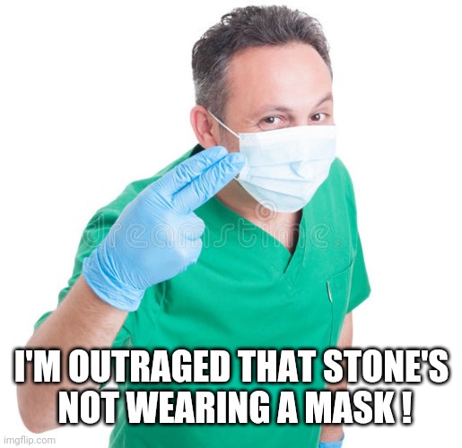 Proctologist Doctor Two-fingers | I'M OUTRAGED THAT STONE'S
 NOT WEARING A MASK ! | image tagged in proctologist doctor two-fingers | made w/ Imgflip meme maker