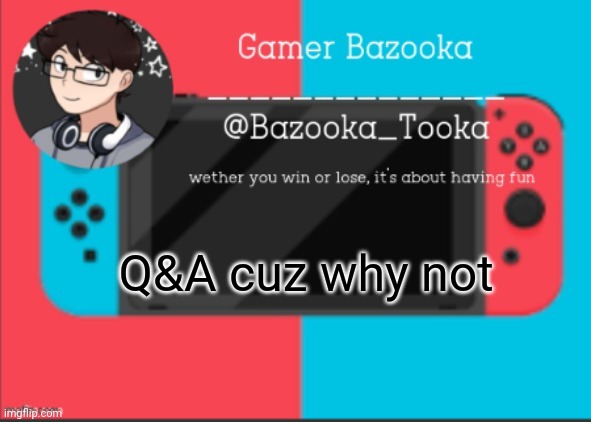 Blep :P | Q&A cuz why not | image tagged in bazooka's gamer template | made w/ Imgflip meme maker