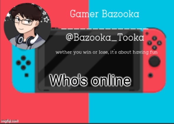 :P blep | Who's online | image tagged in bazooka's gamer template | made w/ Imgflip meme maker
