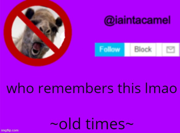 lel | who remembers this lmao; ~old times~ | image tagged in iaintacamel | made w/ Imgflip meme maker