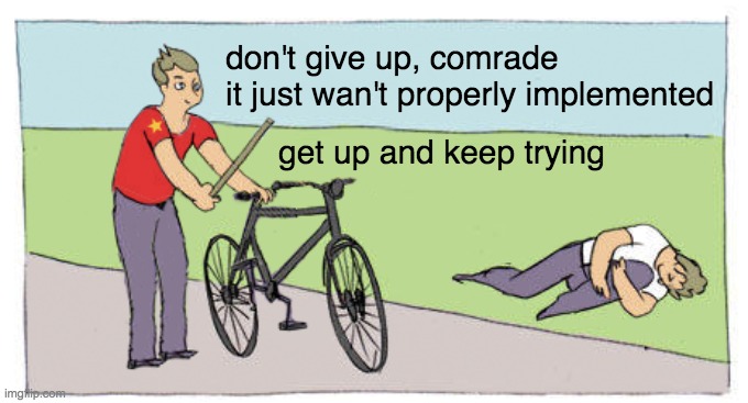 don't give up, comrade
it just wan't properly implemented get up and keep trying | made w/ Imgflip meme maker