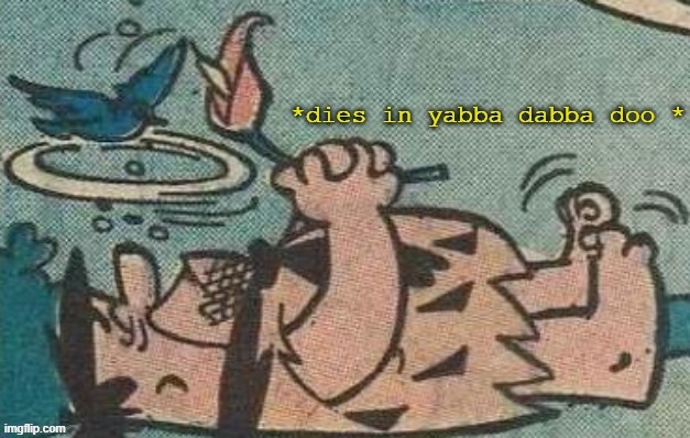 dies in yabba dabba doo | image tagged in dies in yabba dabba doo | made w/ Imgflip meme maker