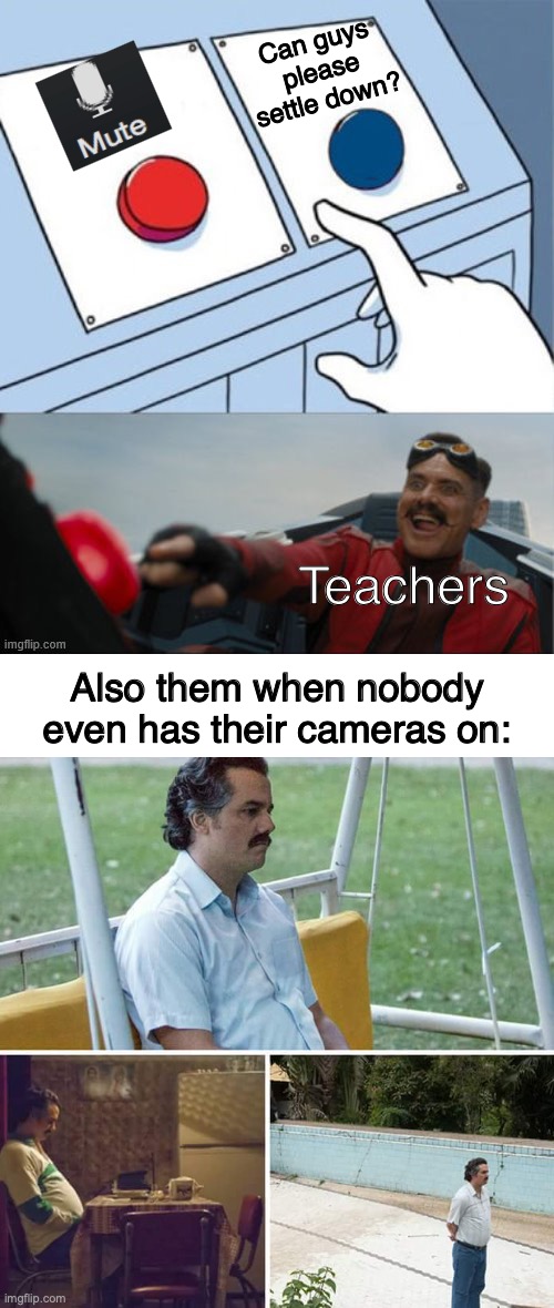 Robotnik Pressing Red Button | Also them when nobody even has their cameras on: Can guys please settle down? Teachers | image tagged in robotnik pressing red button | made w/ Imgflip meme maker