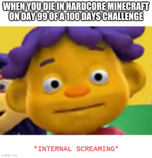 o god | WHEN YOU DIE IN HARDCORE MINECRAFT ON DAY 99 OF A 100 DAYS CHALLENGE | image tagged in panic sid | made w/ Imgflip meme maker