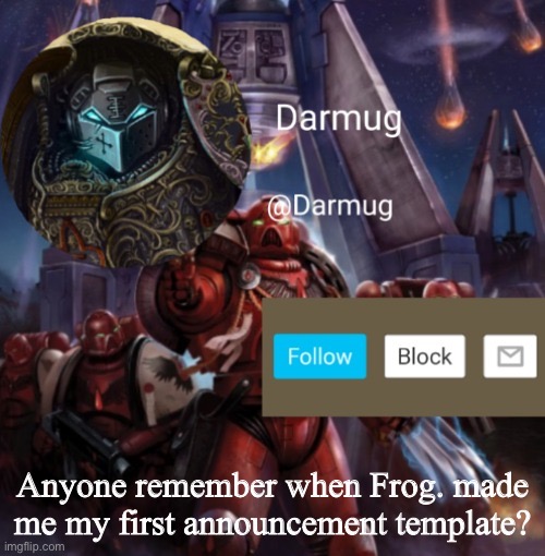 Darmug Announcement | Anyone remember when Frog. made me my first announcement template? | image tagged in darmug announcement | made w/ Imgflip meme maker