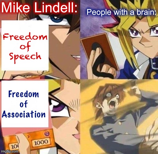 Freedom of Association: Mike Lindell version | Mike Lindell:; People with a brain:; Freedom of Speech; Freedom of Association | image tagged in yu-gi-oh fixed textboxes | made w/ Imgflip meme maker