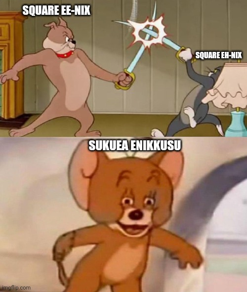 Fighting over the pronunciation of Square Enix | SQUARE EE-NIX; SQUARE EH-NIX; SUKUEA ENIKKUSU | image tagged in tom and jerry swordfight | made w/ Imgflip meme maker